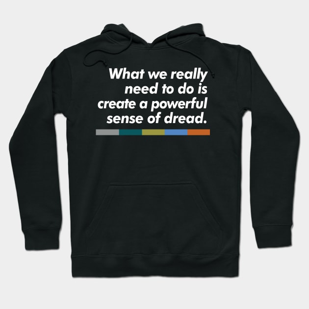 What we really need to do is create a powerful sense of dread. Hoodie by DankFutura